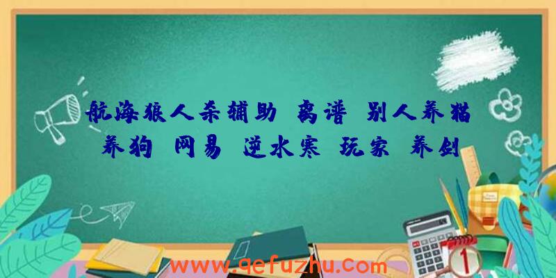 航海狼人杀辅助:离谱!别人养猫养狗